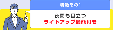 特徴その1 夜間も目立つライトアップ機能付き